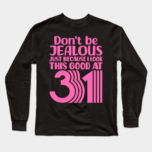 Don't Be Jealous Just Because I look This Good At 31 Long Sleeve T-Shirt by colorsplash